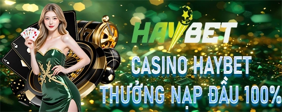 Casino haybet thưởng nạp lần đầu