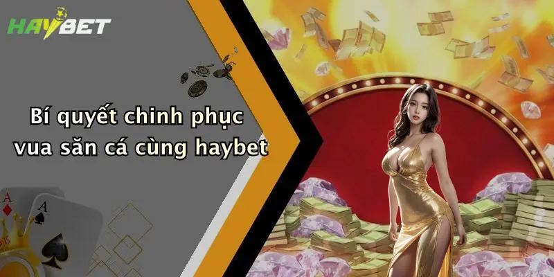 Bí quyết chinh phục vua săn cá cùng haybet
