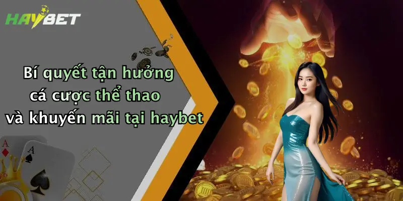 Bí quyết tận hưởng cá cược thể thao và khuyến mãi tại haybet
