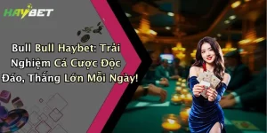 Bull Bull Haybet: Trải Nghiệm Cá Cược Độc Đáo, Thắng Lớn Mỗi Ngày!