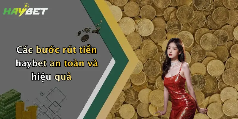 Các bước rút tiền haybet an toàn và hiệu quả