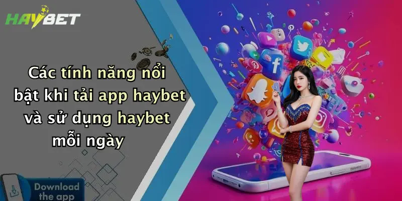 Các tính năng nổi bật khi tải app haybet và sử dụng haybet mỗi ngày