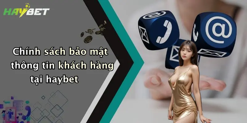 Chính sách bảo mật thông tin khách hàng tại haybet