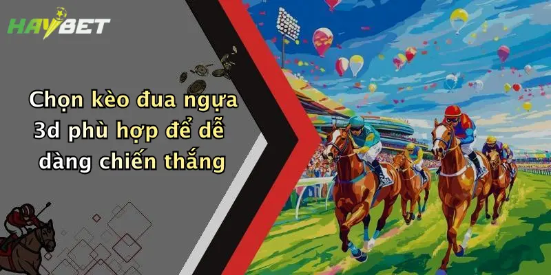 Chọn kèo đua ngựa 3d phù hợp để dễ dàng chiến thắng