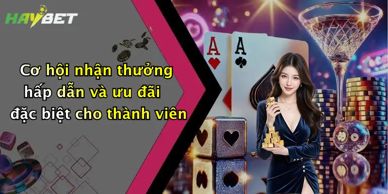 Cơ hội nhận thưởng hấp dẫn và ưu đãi đặc biệt cho thành viên