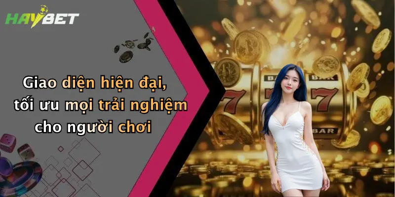 Giao diện hiện đại, tối ưu mọi trải nghiệm cho người chơi