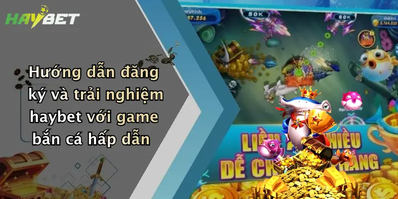 Hướng dẫn đăng ký và trải nghiệm haybet với game bắn cá hấp dẫn
