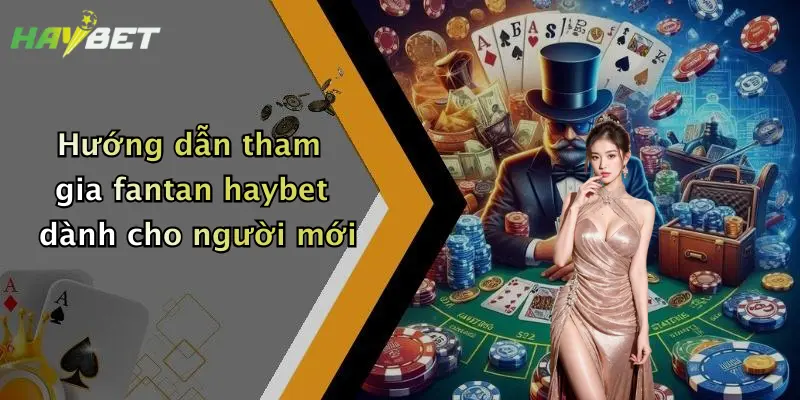Hướng dẫn tham gia fantan haybet dành cho người mới