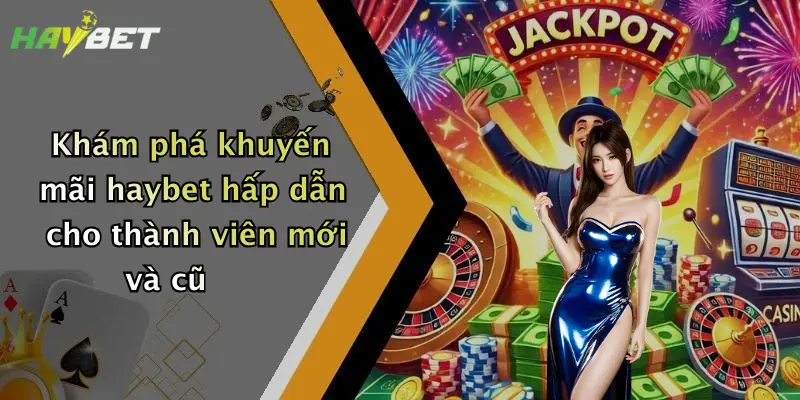 Khám phá khuyến mãi haybet hấp dẫn cho thành viên mới và cũ