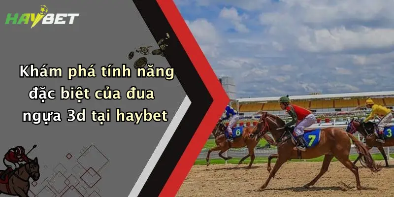 Khám phá tính năng đặc biệt của đua ngựa 3d tại haybet