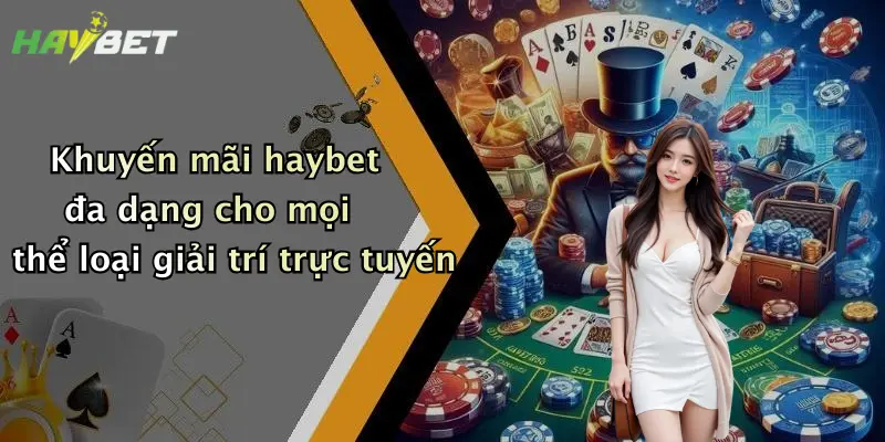 Khuyến mãi haybet đa dạng cho mọi thể loại giải trí trực tuyến
