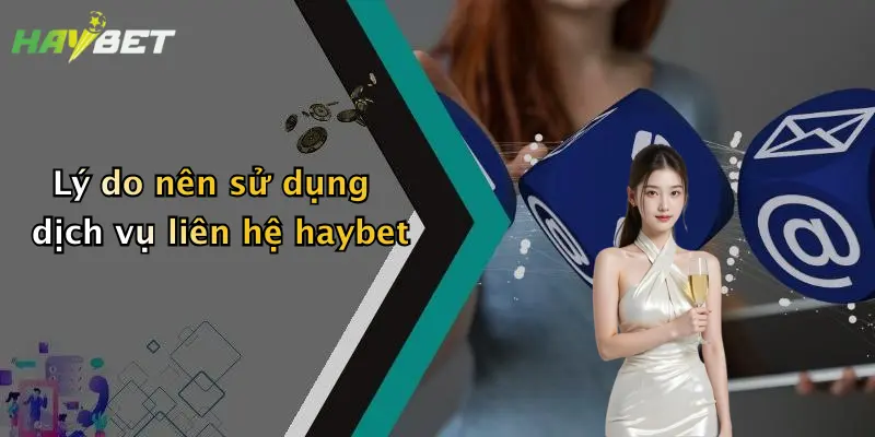 Lý do nên sử dụng dịch vụ liên hệ haybet
