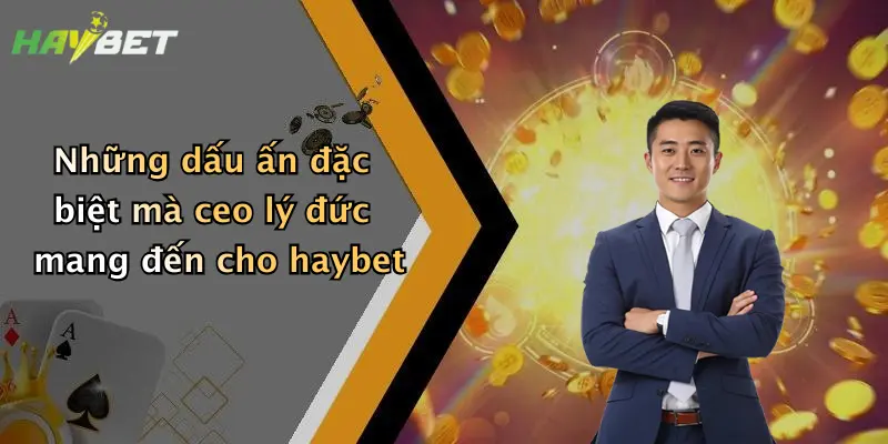 Những dấu ấn đặc biệt mà ceo lý đức mang đến cho haybet