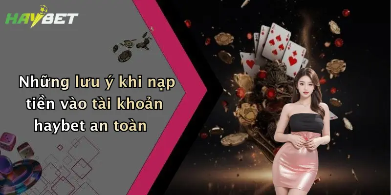 Những lưu ý khi nạp tiền vào tài khoản haybet an toàn