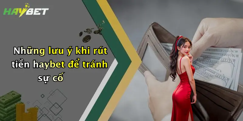 Những lưu ý khi rút tiền haybet để tránh sự cố