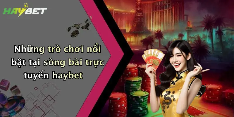 Những trò chơi nổi bật tại sòng bài trực tuyến haybet